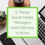 5 Things Social Media Managers Want Dentists to Know